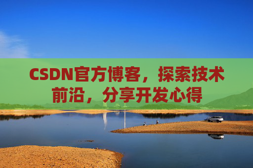 CSDN官方博客，探索技术前沿，分享开发心得